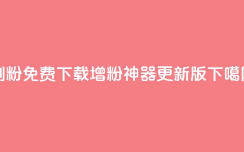刷粉免费下载(增粉神器 更新版) 第1张 刷粉免费下载(增粉神器 更新版) 第1张