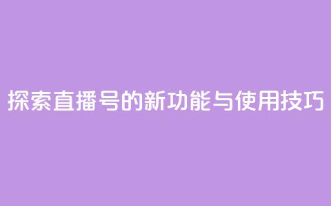 探索KS直播号的新功能与使用技巧 第1张 探索KS直播号的新功能与使用技巧 第1张