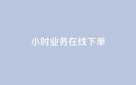 24小时业务在线下单 - 全天候在线订购服务。 第1张