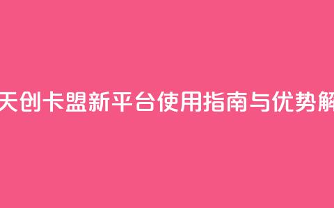 天创卡盟 - 天创卡盟新平台使用指南与优势解析~ 第1张 天创卡盟 - 天创卡盟新平台使用指南与优势解析~ 第1张