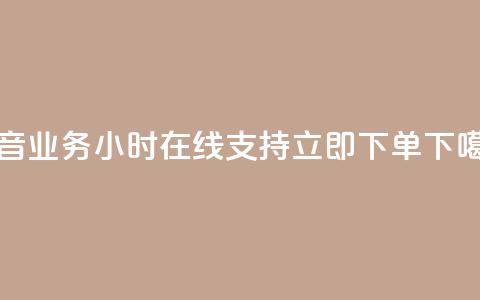 抖音业务24小时在线支持立即下单 第1张