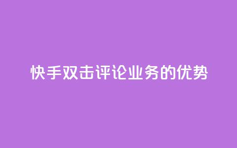 快手双击评论业务的优势 第1张 快手双击评论业务的优势 第1张