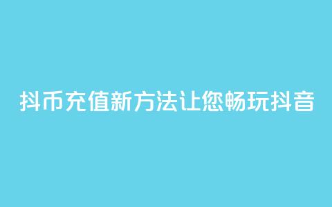 iOS抖币充值新方法，让您畅玩抖音 第1张